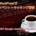 WordPressでイベントトラッキング管理を効率化！訪問者の行動を監視するイベント処理！WP Google Analytics Eventsの使い方！